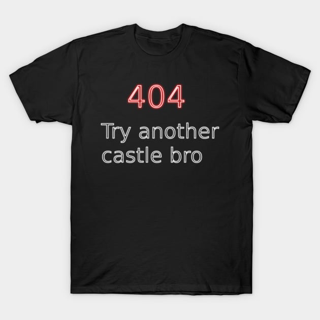 404 Try another castle bro T-Shirt by findingNull